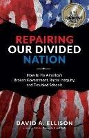 Repairing Our Divided Nation: How to Fix America's Broken Government, Racial Inequity, and Troubled Schools