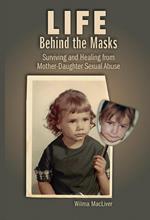 Life Behind the Masks Surviving and Healing from Mother-Daughter Sexual Abuse