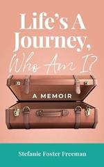 Life's A Journey, Who Am I?: A Memoir