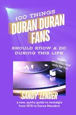 100 Things Duran Duran Fans Should Know & Do During This Life: a New, Quirky Guide to Nostalgia from 1978 to Danse Macabre