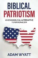 Biblical Patriotism: An Evangelical Alternative to Nationalism