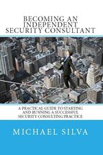 Becoming an Independent Security Consultant – A Practical Guide to Starting and Running a Successful Security Consulting Practice.