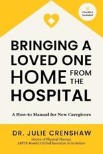 Bringing a Loved One Home From the Hospital: A How-to Manual for New Caregivers