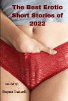 The Best Erotic Short Stories of 2022: Explicit adult erotica featuring first times, threesomes, rough sex, anal sex, role-play, gang bangs, lesbian sex, cuckold, older-younger, MFM, taboo, and more...