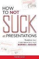 How to NOT Suck at Presentations