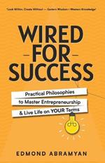 Wired for Success: Practical Philosophies to Master Entrepreneurship & Live Life on Your Terms