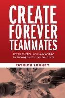 Create Forever Teammates: How Connections and Relationships Are Winning Steps in Life and Sports