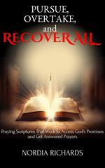 Pursue, Overtake, and Recover All: Praying Scriptures That Work to Access God's Promises and Get Answered Prayers