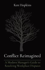 Conflict Reimagined: A Modern Manager's Guide to Resolving Workplace Disputes