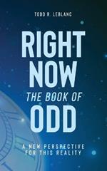 Right Now: The Book of Odd: A New Perspective For This Reality