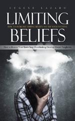 Limiting Beliefs: How to Overcome Limiting Beliefs and Tap Your Potential (How to Rewire Your Brain Stop Overthinking Develop Mental Toughness)