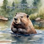 Beaver Builds a Wetland: Beaver Builds a Wetland: Woodland of Wonders Series: A young beaver uses its skills to create a dam that transforms a simple river into a complex ecosystem called a wetland.