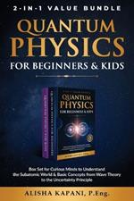 Quantum Physics for Beginners & Kids: Box Set for Curious Minds to Understand the Subatomic World & Basic Concepts from Wave Theory to the Uncertainty Principle