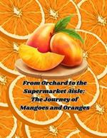 From Orchard to the Supermarket Aisle: The Journey of Mangoes and Oranges