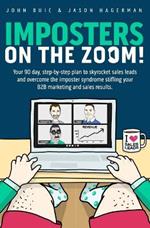 Imposters on the Zoom!: Your 90 day, step-by-step plan to skyrocket sales leads and overcome the imposter syndrome stifling your B2B marketing and sales results.