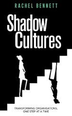 Shadow Cultures: Transforming Organisations, One Step at a Time