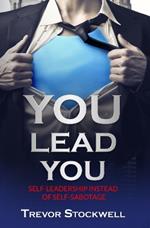 YOU Lead You: Self-Leadership Instead of Self-Sabotage