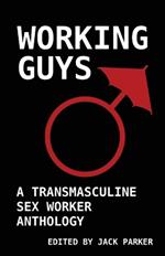 Working Guys: A Transmasculine Sex Worker Anthology