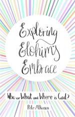 Exploring Elohim's Embrace: Who or What and Where is God?