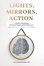 Lights, Mirrors, Action: A Guide to Transforming the Lives of Caregivers and Stroke Survivors