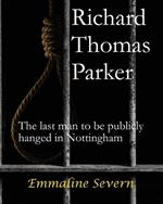 Richard Thomas Parker - the last man to be publicly hanged in Nottingham