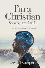 I'm a Christian, So Why Am I Still...: The Art of Inner Discipling