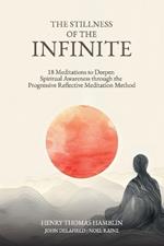 The Stillness of the Infinite: 18 Meditations to Deepen Spiritual Awareness Through the Progressive Reflective Meditation Method