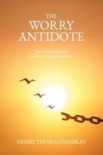 The Worry Antidote: The Practical Mystic's Guide to Living Fearlessly