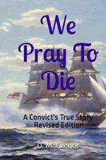 We Pray To Die: A Convict's True Story - Revised Edition