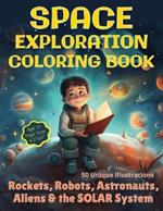 Space Exploration Coloring Book: Rockets, Robots, Astronauts, Aliens & the Solar System