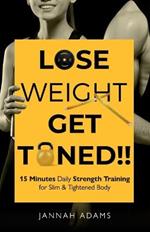 Lose Weight Get Toned: 15 Minutes Daily Strength Training for Slim & Tightened Body: 15 Minutes Daily Strength Training for Slim & Tightened Body