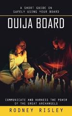 Ouija Board: A Short Guide on Safely Using Your Board (Communicate and Harness the Power of the Great Archangels)