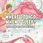 Where Do I Go When I Sleep?: : Dreams Are Not What They Seem
