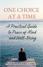 One Choice at a Time: A Practical Guide to Peace of Mind and Well-Being