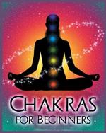 Chakras for Beginners: Balancing Your Body, Mind and Spirit for Health and Wellbeing