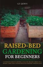 Raised-Bed Gardening for Beginners: A Complete Guide To Growing A Healthy Organic Garden On A Budget, Using Tools And Materials You Probably Already Have!