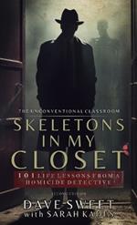 Skeletons in my Closet: 101 Life Lessons From a Homicide Detective