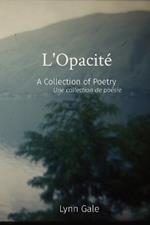 L'Opacité: A Collection of Poetry Une collection de poésie