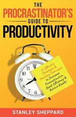 The Procrastinator's Guide to Productivity: 15 Effective Strategies & Practical Techniques to Overcome Procrastination, Boost Efficiency & Achieve Results