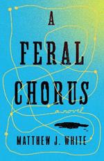 A Feral Chorus: A Novel