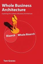 Whole Business Architecture: Exploring the context of Business Architecture