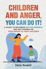 Children and Anger, you can do it!: A guide to becoming better parents, and not passing on your anger to your children.