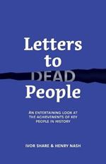 Letters to Dead People: An entertaining look at the achievements of key people in history