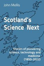 Scotland's Science Next: Stories of pioneering science, technology and medicine (1850-2022)