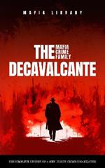The DeCavalcante Mafia Crime Family: The Complete History of a New Jersey Criminal Organization