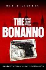 The Bonanno Mafia Crime Family: The Complete History of a New York Criminal Organization