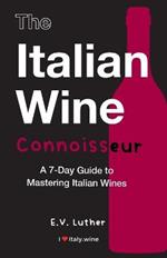 The Italian Wine Connoisseur: A 7-Day Guide to Mastering Italian Wines