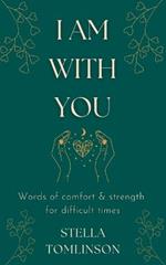 I Am With You: Words of comfort and strength for difficult times