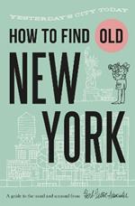 How To Find Old New York: Yesterday's city today