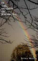 In The Shadow of Rainbows: A Collection of Songs of Presence